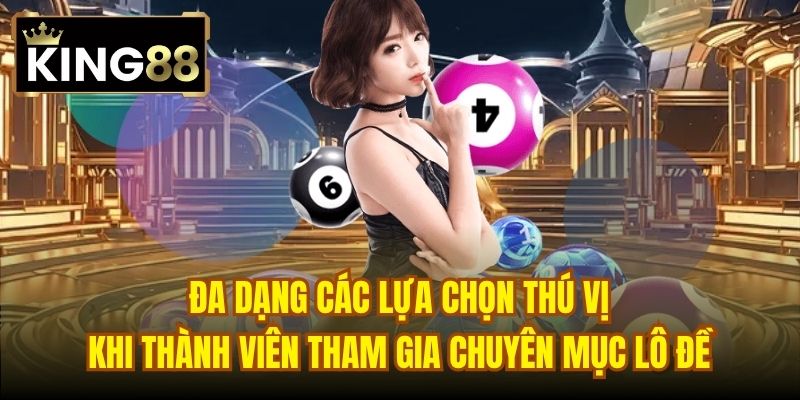 Đa dạng các lựa chọn thú vị khi thành viên tham gia chuyên mục lô đề