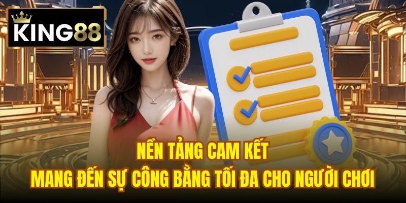 Nền tảng cam kết mang đến sự công bằng tối đa cho người chơi