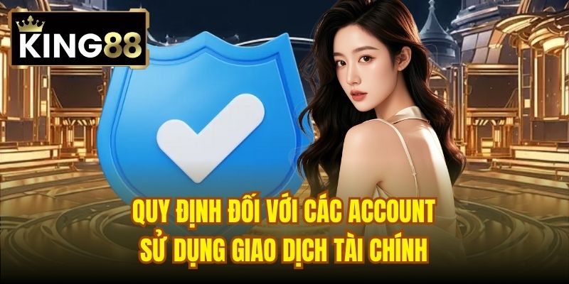 Quy định đối với các account sử dụng giao dịch tài chính