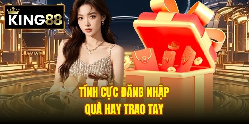 Tính cực đăng nhập - quà hay trao tay