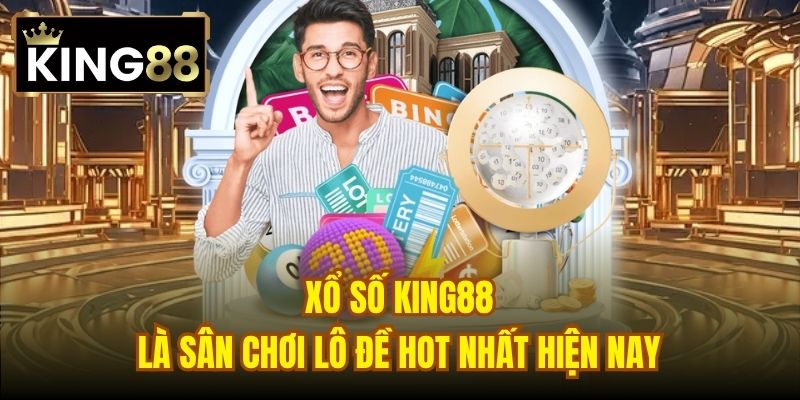 Xổ số King88 là sân chơi lô đề hot nhất hiện nay